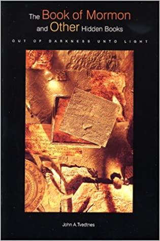 The Book of Mormon and Other Hidden Books: "Out of Darkness Unto Light" The Book of Mormon and Other Hidden Books: "Out of Darkness Unto Light"