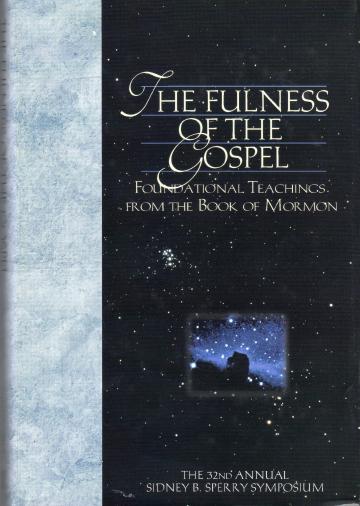 The Fulness of the Gospel: Foundational Teachings from the Book of Mormon The Fulness of the Gospel: Foundational Teachings from the Book of Mormon